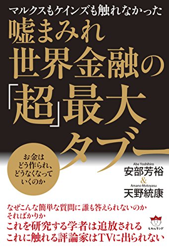 マルクスもケインズも触れなかった 嘘まみれ世界金融の「超」最大タブー お金はどう作られ、どうなくなっていくのか
