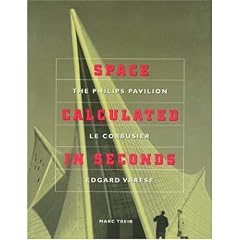 Space Calculated in Seconds: The Philips Pavilion, Le Corbusier, Edgard Varese