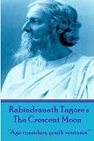 Rabindranath Tagores The Crescent Moon: "Age considers; youth ventures."