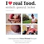 I love real food: Einfach. Gesund. Lecker von Svenja Trierscheid