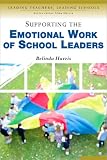 Supporting the Emotional Work of School Leaders ( Leading Teachers, Leading Schools)