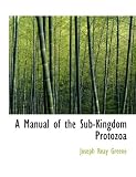 A Manual of the Sub-Kingdom Protozoa (Large Print Edition)