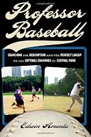 Professor Baseball: Searching for Redemption and the Perfect Lineup on the Softball Diamonds of Central Park