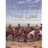 A Wild and Vivid Land: An Illustrated History of the South Texas Border by Jerry Thompson, Anthony R. Sanchez and Brian E O'Brien