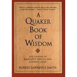 A Quaker Book of Wisdom: Life Lessons In Simplicity, Service, And Common Sense