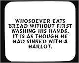 Whosoever eats bread without first washing his hands, it is as though he had sinned with a harlot. Decorated Mouse Pad