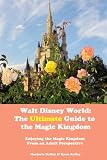 Walt Disney World: The Ultimate Guide to the Magic Kingdom
