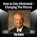 How to Stay Motivated-Changing The Picture