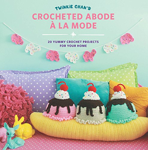 Download Twinkie Chan's Crocheted Abode a la Mode: 20 Yummy Crochet Projects for Your Home Download Twinkie Chan's Crocheted Abode a la Mode: 20 Yummy Crochet Projects for Your Home