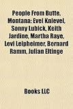 People from Butte, Montana: Evel Knievel, Sonny Lubick, Keith Jardine, Martha Raye, Levi Leipheimer, Bernard Ramm, Julian Eltinge-