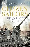 Citizen Sailors: The Royal Navy in the Second World War