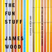 The Fun Stuff: And Other Essays | [James Wood]