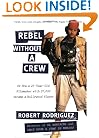 Rebel without a Crew: Or How a 23-Year-Old Filmmaker With $7,000 Became a Hollywood Player