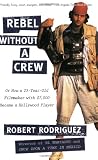 Rebel Without a Crew: Or How a 23-Year-Old Filmmaker With $7,000 Became a Hollywood Player