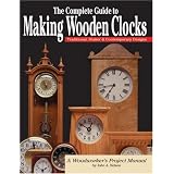 The Complete Guide to Making Wooden Clocks: Traditional, Shaker and Contemporary Designs