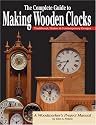 The Complete Guide to Making Wooden Clocks: Traditional, Shaker and Contemporary Designs