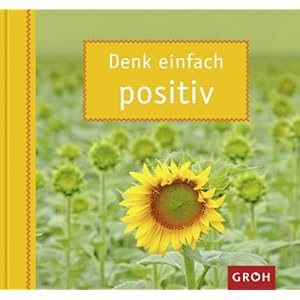 Denk einfach positiv: Mit Mut und Zuversicht die Dinge einfach positiv sehen.