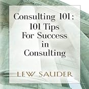 Consulting 101: 101 Tips for Success in Consulting | [Lew Sauder]