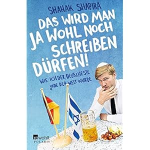 Das wird man ja wohl noch schreiben dürfen!: Wie ich der deutscheste Jude der Welt wurde