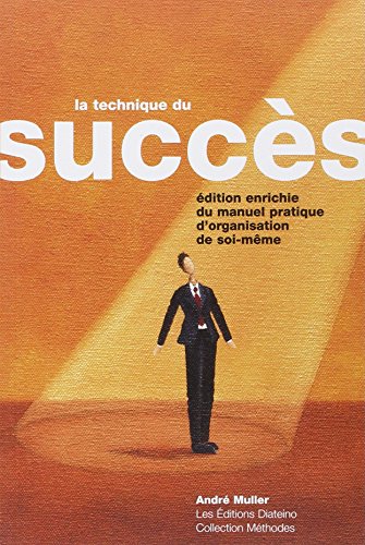 La technique du succès : Manuel pratique d'organisation de soi-même La technique du succès : Manuel pratique d'organisation de soi-même