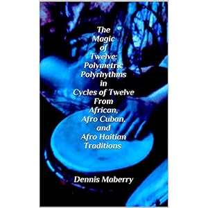 The Magic of Twelve: Polymetric Polyrhythms in Cycles of Twelve From African, Afro Cuban, and Afro Haitian Traditions