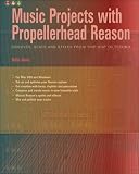 Music Projects with Propellerhead Reason: Grooves, Beats and Styles from Trip Hop to Techno Hollin Jones