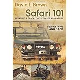 safari 101 hunting africa the ultimate adventure getting there and back