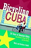 Bicycling Cuba: 50 Days of Detailed Rides from Havana to El Oriente: 50 Days of Detailed Ride Routes from Havana to Pinar Del Rio and the Oriente