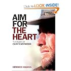 Aim for the Heart: The Films of Clint Eastwood by Howard Hughes