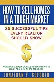 How To Sell Homes in a Tough Market: 25 Successful Tips Every Realtor Should Know. Hilarious Laugh-Out-Loud Examples to Help You Sell More Houses!