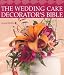 The Wedding Cake Decorator's Bible: A Resource of Mix-and-Match-Designs and Embellishments