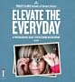 Elevate the Everyday: A photographic guide to picturing motherhood