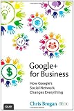 Google+ for Business: How Googles Social Network Changes Everything