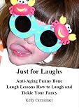 Just for Laughs Anti-Aging Funny Bone Laugh Lessons How to Laugh and Tickle Your Fancy
