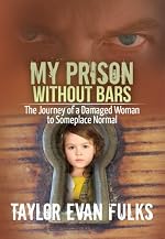 My Prison Without Bars: The Journey of a Damaged Woman to Someplace Normal