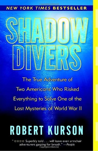 Shadow Divers The True Adventure of Two Americans Who Risked Everything to Solve One of the Last Mysteries of World War II by Kurson, Robert [Random,2005] (Paperback)