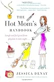The Hot Mom's Handbook: Laugh and Feel Great from Playdate to Date Night...