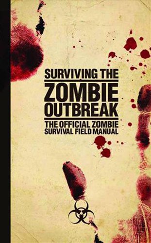 Surviving the Zombie Outbreak: The Official Zombie Survival Field Manual