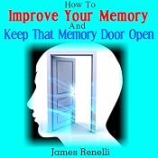 How to Improve Your Memory and Keep That Memory Door Open: From Memory Foods and Supplements to Memory Exercises and Apps | [James Renelli]
