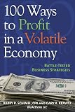 100 Ways to Profit in a Volatile Economy: Battle-tested Business Strategies (Capital Business & Personal Development)