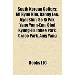 South Korean Golfers: Mi Hyun Kim, Danny Lee, Jiyai Shin, Se Ri Pak, Yang Yong-Eun, Choi Kyung-Ju, Inbee Park, Grace Park, Amy Yang