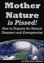 Click to Download Free Kindle Book -> Mother Nature is Pissed! How to Prepare for Natural Disasters and Emergencies