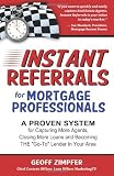 Instant Referrals for Mortgage Professionals: A Proven System for Capturing More Agents, Closing More Loans and Becoming THE Go-To Lender In Your Area
