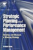 Strategic Planning and Performance Management: Develop and Measure a Winning Strategy