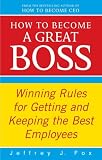 How to Become a Great Boss: The Rules for Getting and Keeping the Best Employees