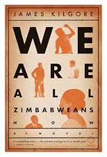 We Are All Zimbabweans Now: A Novel