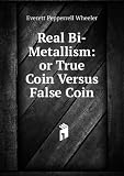 Produkt-Bild: Real Bi-Metallism: or True Coin Versus False Coin