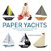 Paper Yachts: Streamlined Designs and Water-Resistant Templates to Make and Sail