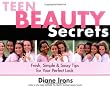 Teen Beauty Secrets: Fresh, Simple & Sassy Tips for Your Perfect Look Teen Beauty Secrets: Fresh, Simple & Sassy Tips for Your Perfect Look