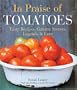 In Praise of Tomatoes: Tasty Recipes, Garden Secrets, Legends & Lore